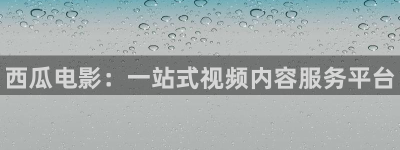奇优手机版免费影视大全下载：西瓜电影：一站式视频内容服务平台