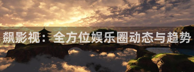 奇优影院伦理：飙影视：全方位娱乐圈动态与趋势